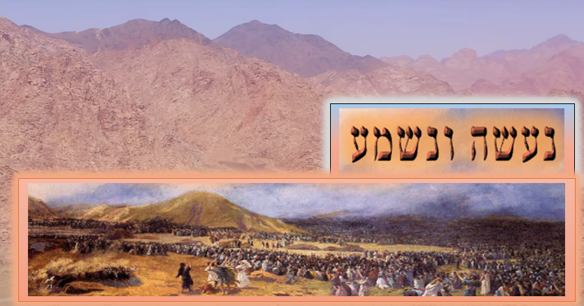 Hier am Fuße des Sinaj-Berges - dies ist heute der Jebel Makla in Saudi Arabien: zum Bundesschluß rief das ganze Volk: „Ja, wir wollen tun und wir werden (dann) hören/verstehen!“
